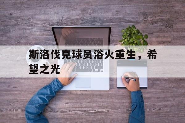 关于斯洛伐克球员浴火重生,希望之光的信息 关于斯洛伐克球员浴火重生,希望之光的信息